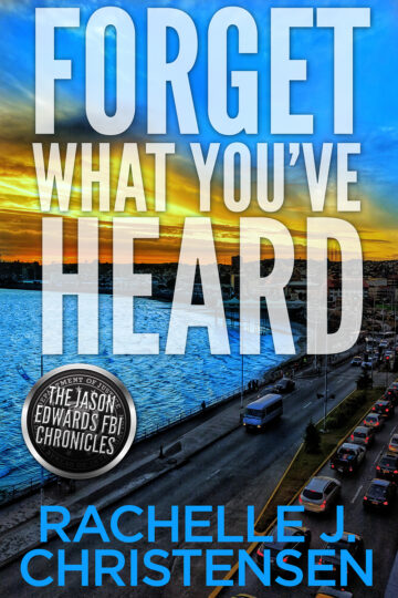 Forget What You’ve Heard (The Jason Edwards FBI Chronicles, Book 1)